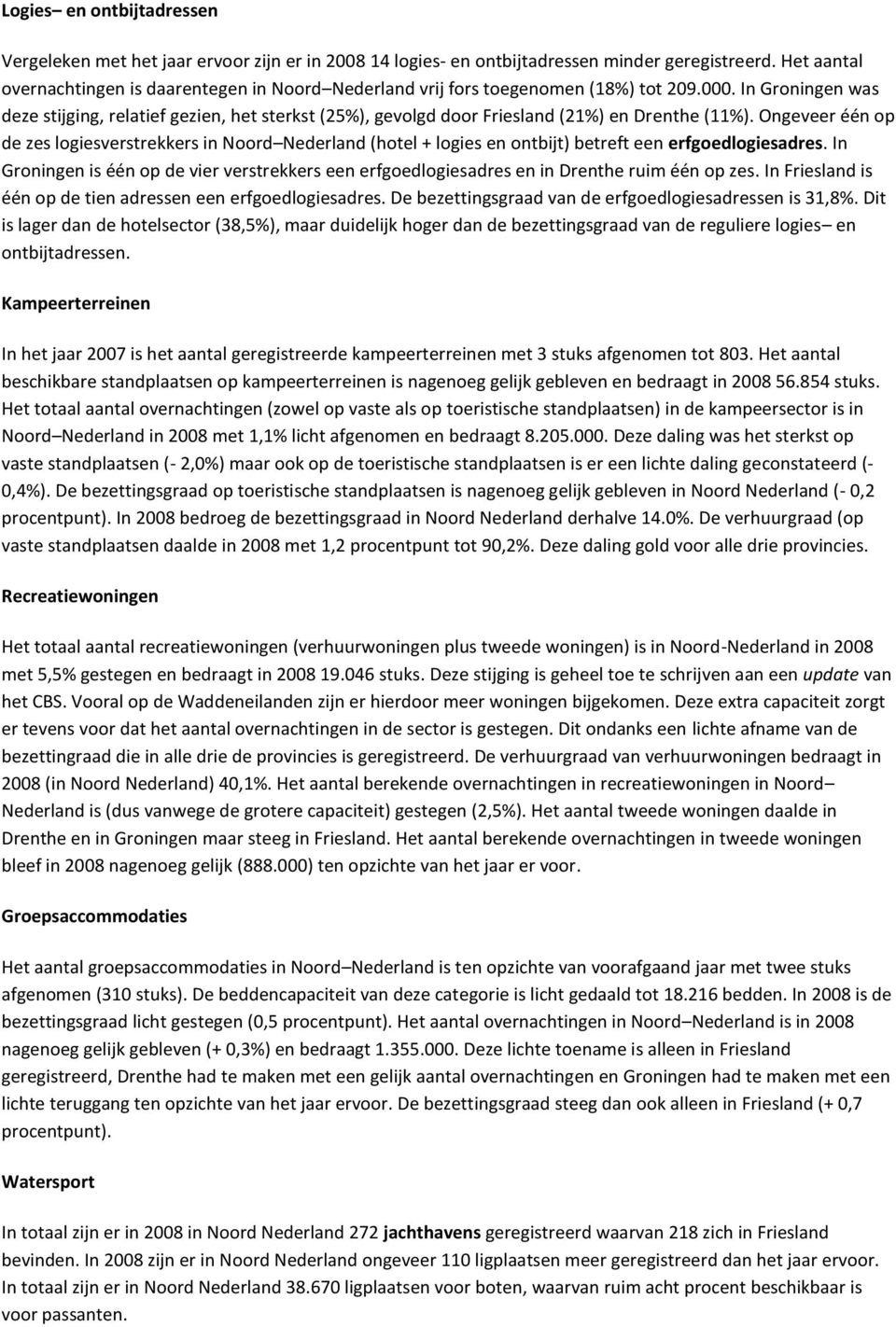 In Groningen was deze stijging, relatief gezien, het sterkst (25%), gevolgd door Friesland (21%) en Drenthe (11%).