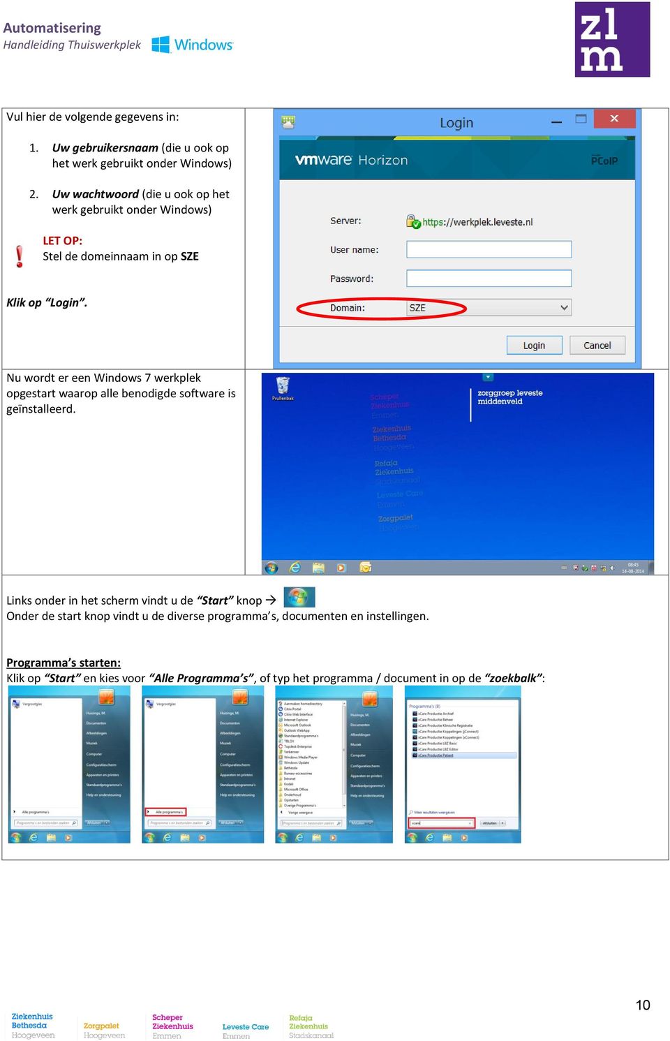 Nu wordt er een Windows 7 werkplek opgestart waarop alle benodigde software is geïnstalleerd.