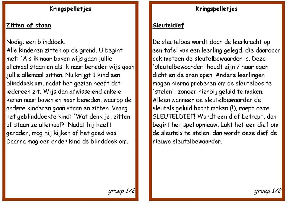 Vraag het geblinddoekte kind: 'Wat denk je, zitten of staan ze allemaal?' Nadat hij heeft geraden, mag hij kijken of het goed was. Daarna mag een ander kind de blinddoek om.