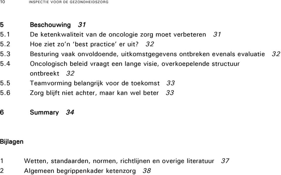 4 Oncologisch beleid vraagt een lange visie, overkoepelende structuur ontbreekt 32 5.5 Teamvorming belangrijk voor de toekomst 33 5.