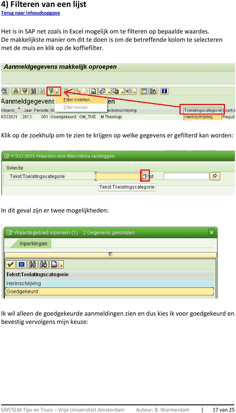 Klik op de zoekhulp om te zien te krijgen op welke gegevens er gefilterd kan worden: In dit geval zijn er twee mogelijkheden: Ik wil