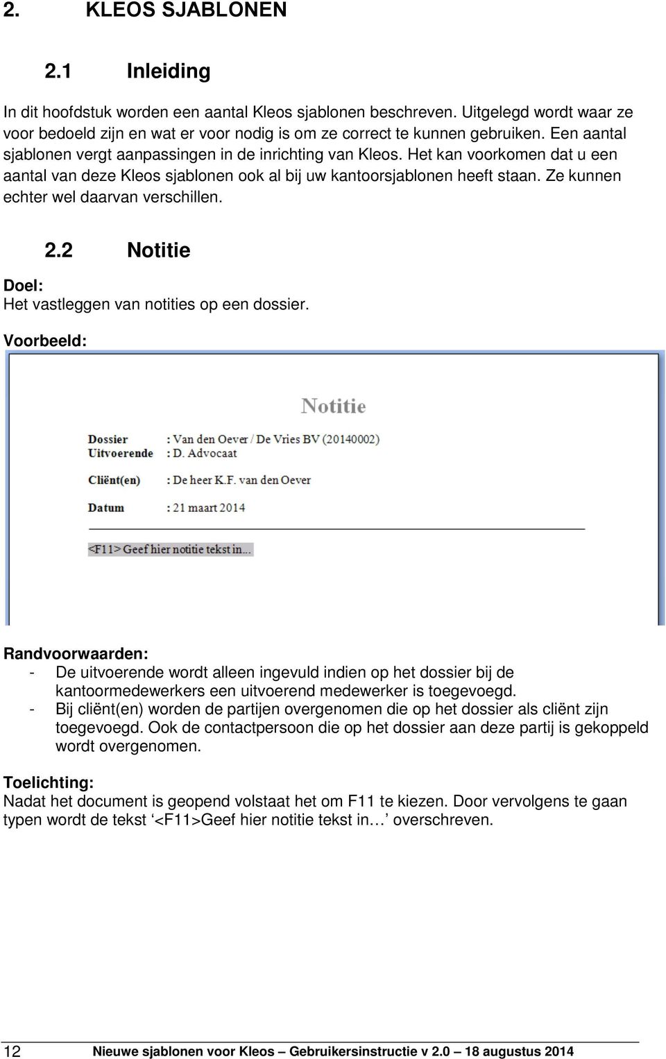 Ze kunnen echter wel daarvan verschillen. 2.2 Notitie Doel: Het vastleggen van notities op een dossier.