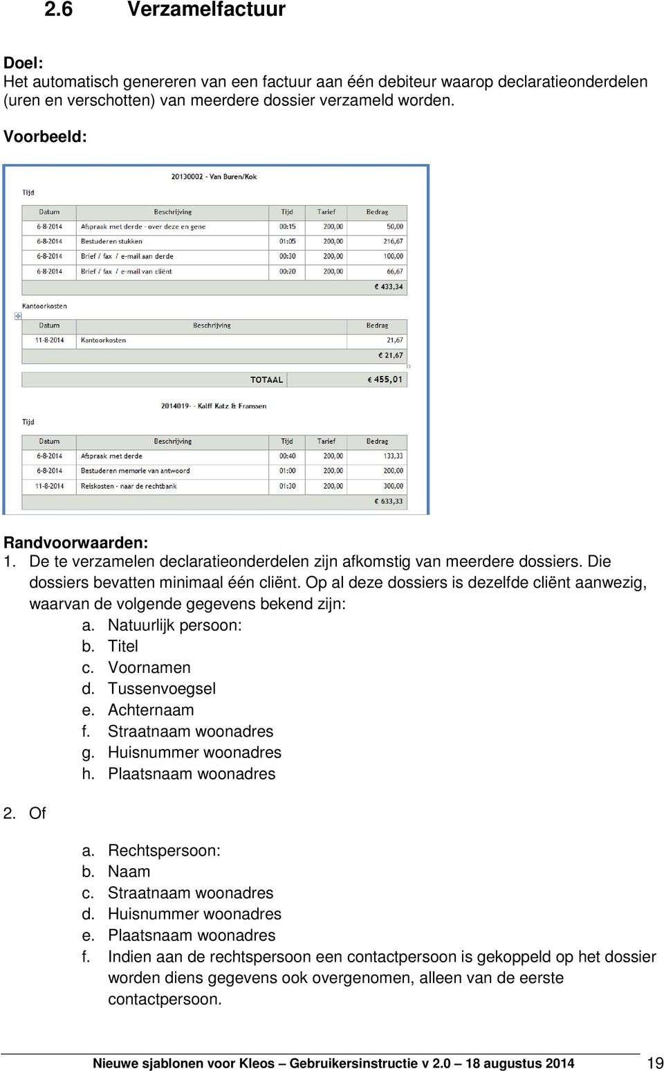 Op al deze dossiers is dezelfde cliënt aanwezig, waarvan de volgende gegevens bekend zijn: a. Natuurlijk persoon: b. Titel c. Voornamen d. Tussenvoegsel e. Achternaam f. Straatnaam woonadres g.