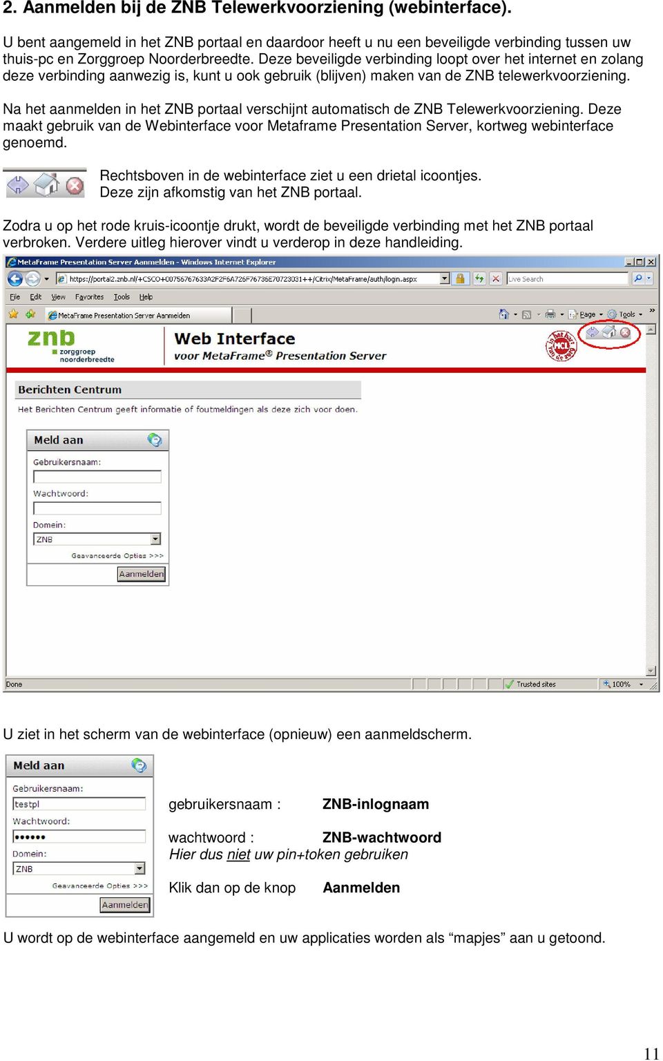 Na het aanmelden in het ZNB portaal verschijnt automatisch de ZNB Telewerkvoorziening. Deze maakt gebruik van de Webinterface voor Metaframe Presentation Server, kortweg webinterface genoemd.