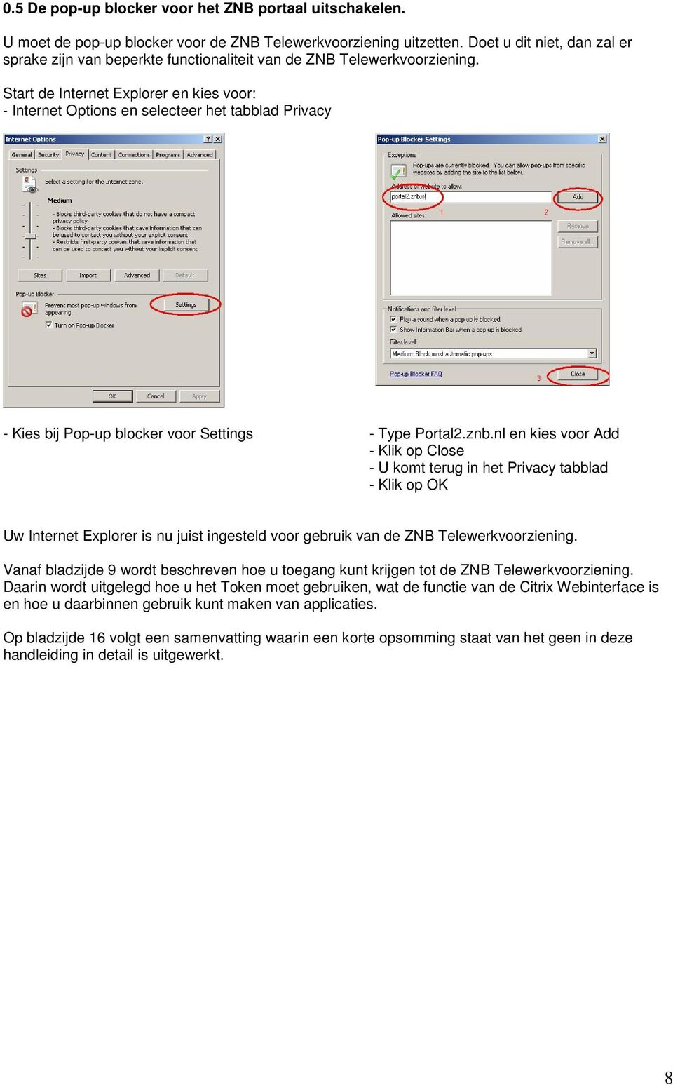 Start de Internet Explorer en kies voor: - Internet Options en selecteer het tabblad Privacy - Kies bij Pop-up blocker voor Settings - Type Portal2.znb.