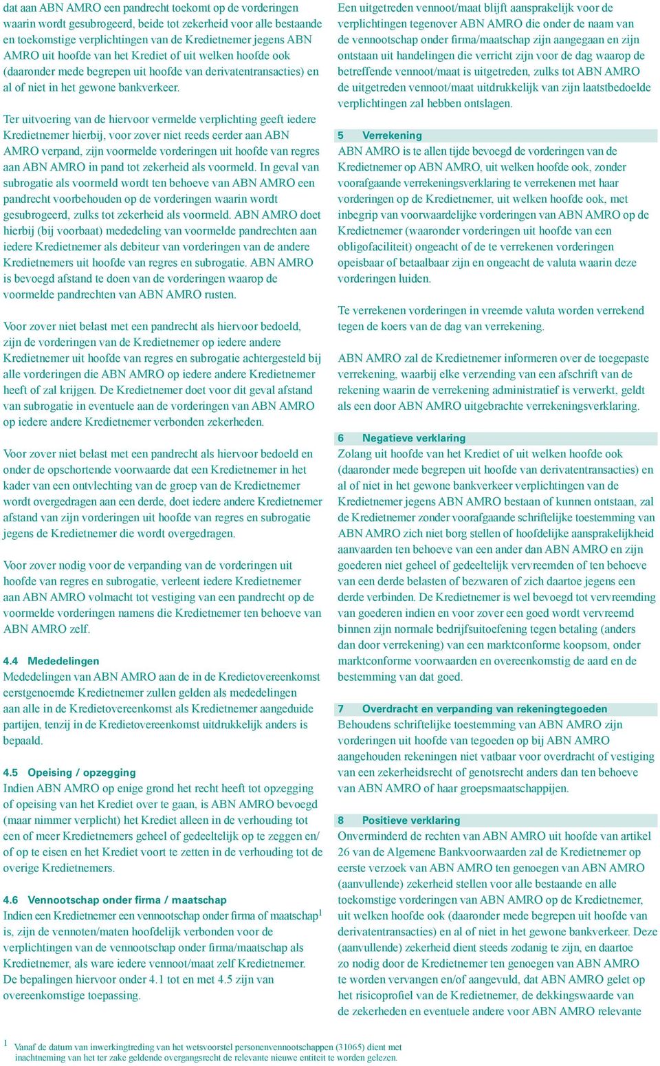 Ter uitvoering van de hiervoor vermelde verplichting geeft iedere Kredietnemer hierbij, voor zover niet reeds eerder aan ABN AMRO verpand, zijn voormelde vorderingen uit hoofde van regres aan ABN