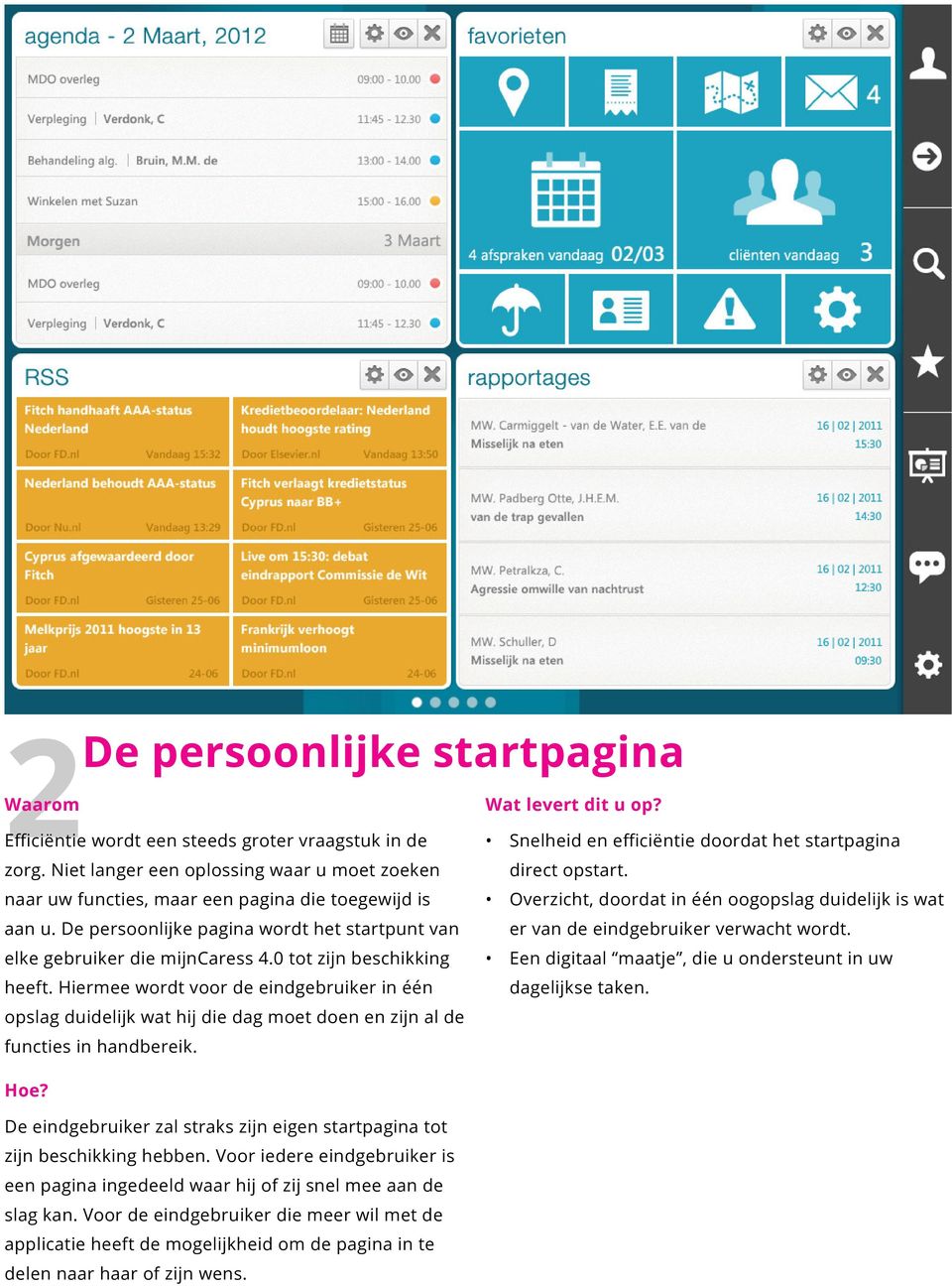 Hiermee wordt voor de eindgebruiker in één opslag duidelijk wat hij die dag moet doen en zijn al de functies in handbereik.