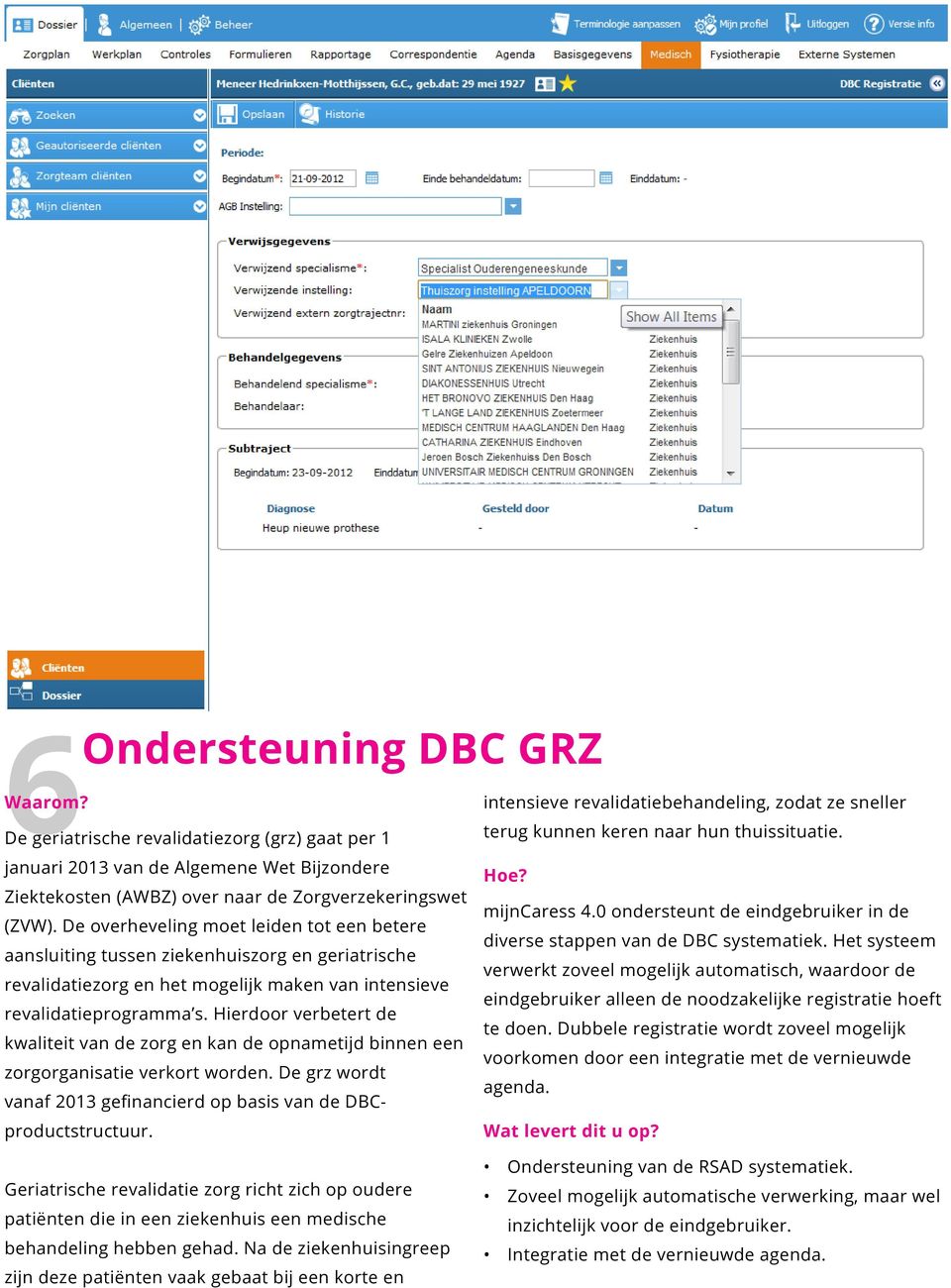 Hierdoor verbetert de kwaliteit van de zorg en kan de opnametijd binnen een zorgorganisatie verkort worden. De grz wordt vanaf 2013 gefinancierd op basis van de DBCproductstructuur.