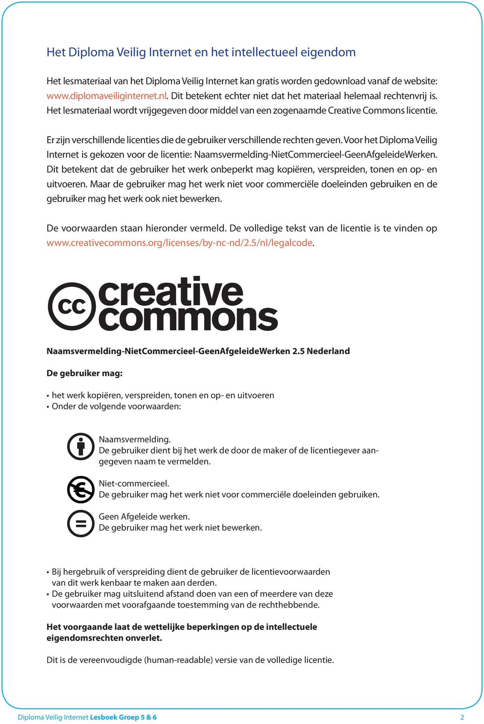 Het lesmateriaal wordt vrijgegeven door middel van een zogenaamde Creative Commons licentie. Er zijn verschillende licenties die de gebruiker verschillende rechten geven.