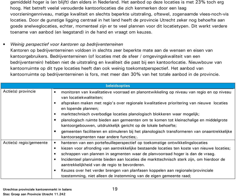 Door de gunstige ligging centraal in het land heeft de provincie Utrecht zeker nog behoefte aan goede snelweglocaties, echter, momenteel zijn er te veel plannen voor dit locatietypen.