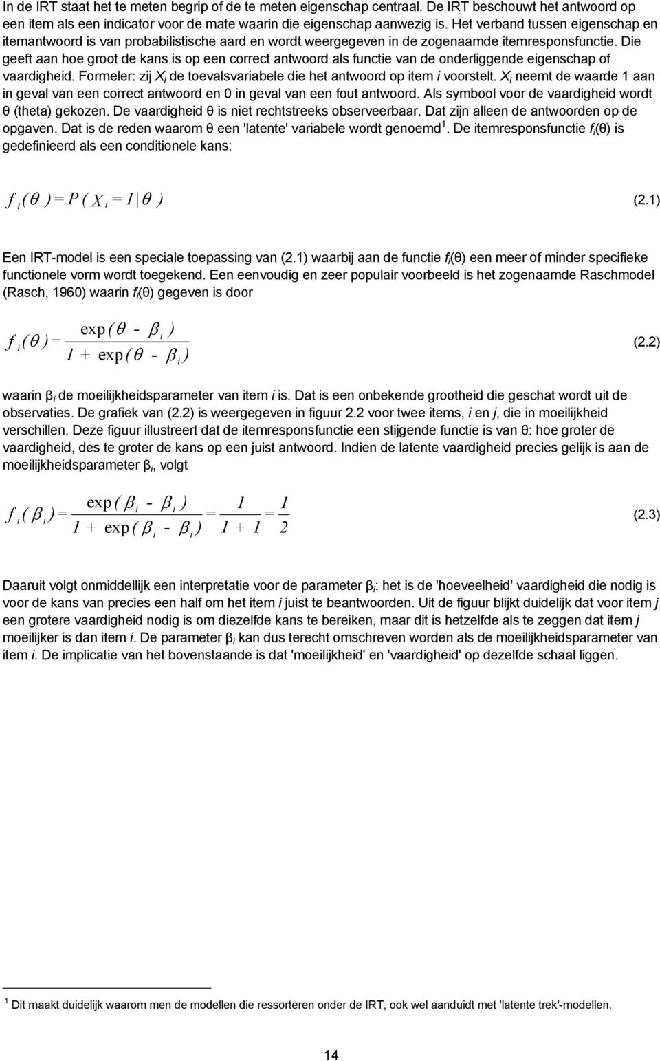 Die geeft aan hoe groot de kans is op een correct antwoord als functie van de onderliggende eigenschap of vaardigheid. Formeler: zij X i de toevalsvariabele die het antwoord op item i voorstelt.