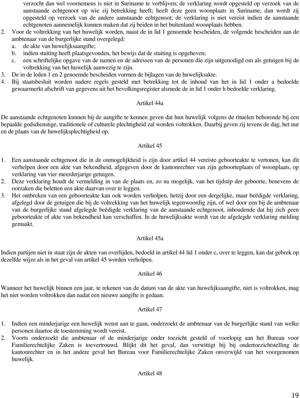 buitenland woonplaats hebben. 2. Voor de voltrekking van het huwelijk worden, naast de in lid 1 genoemde bescheiden, de volgende bescheiden aan de ambtenaar van de burgerlijke stand overgelegd: a.