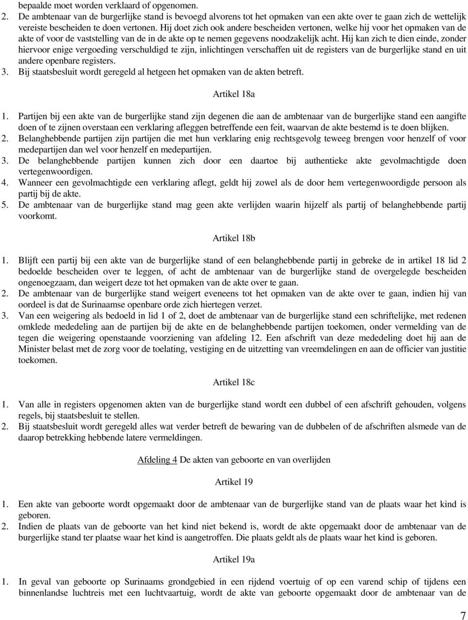 Hij doet zich ook andere bescheiden vertonen, welke hij voor het opmaken van de akte of voor de vaststelling van de in de akte op te nemen gegevens noodzakelijk acht.