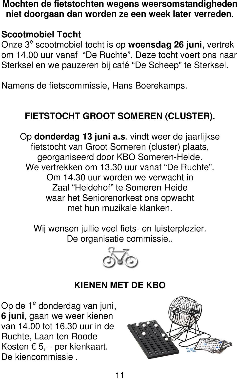 Op donderdag 13 juni a.s. vindt weer de jaarlijkse fietstocht van Groot Someren (cluster) plaats, georganiseerd door KBO Someren-Heide. We vertrekken om 13.30 uur vanaf De Ruchte. Om 14.