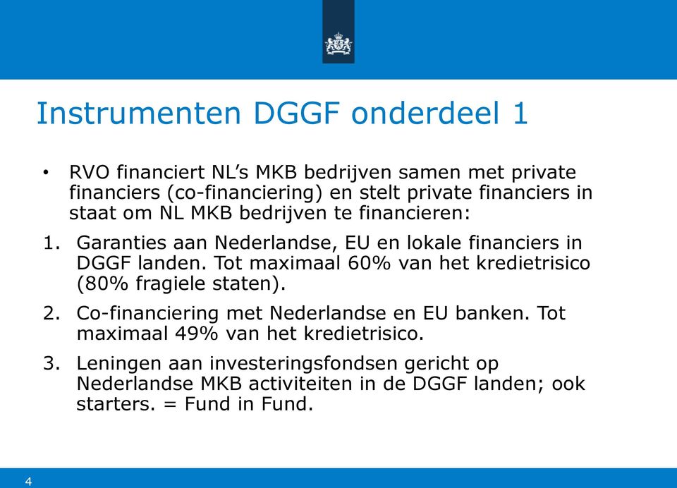 Tot maximaal 60% van het kredietrisico (80% fragiele staten). 2. Co-financiering met Nederlandse en EU banken.