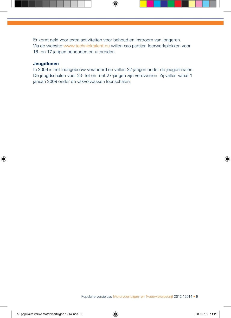 Jeugdlonen In 2009 is het loongebouw veranderd en vallen 22-jarigen onder de jeugdschalen.