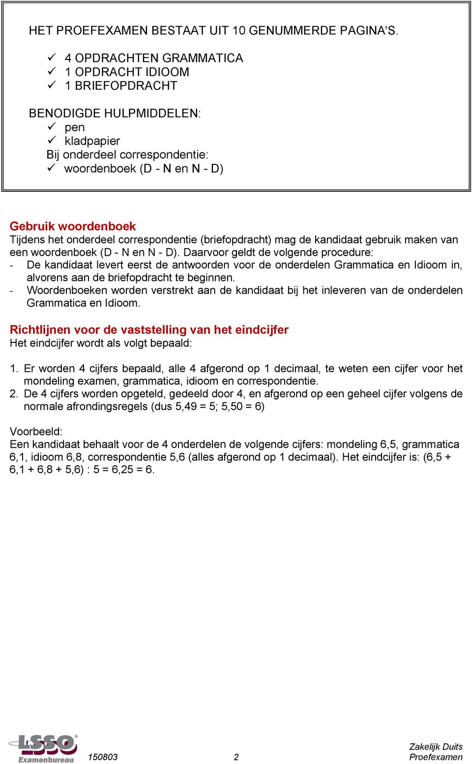 correspondentie (briefopdracht) mag de kandidaat gebruik maken van een woordenboek (D - N en N - D).