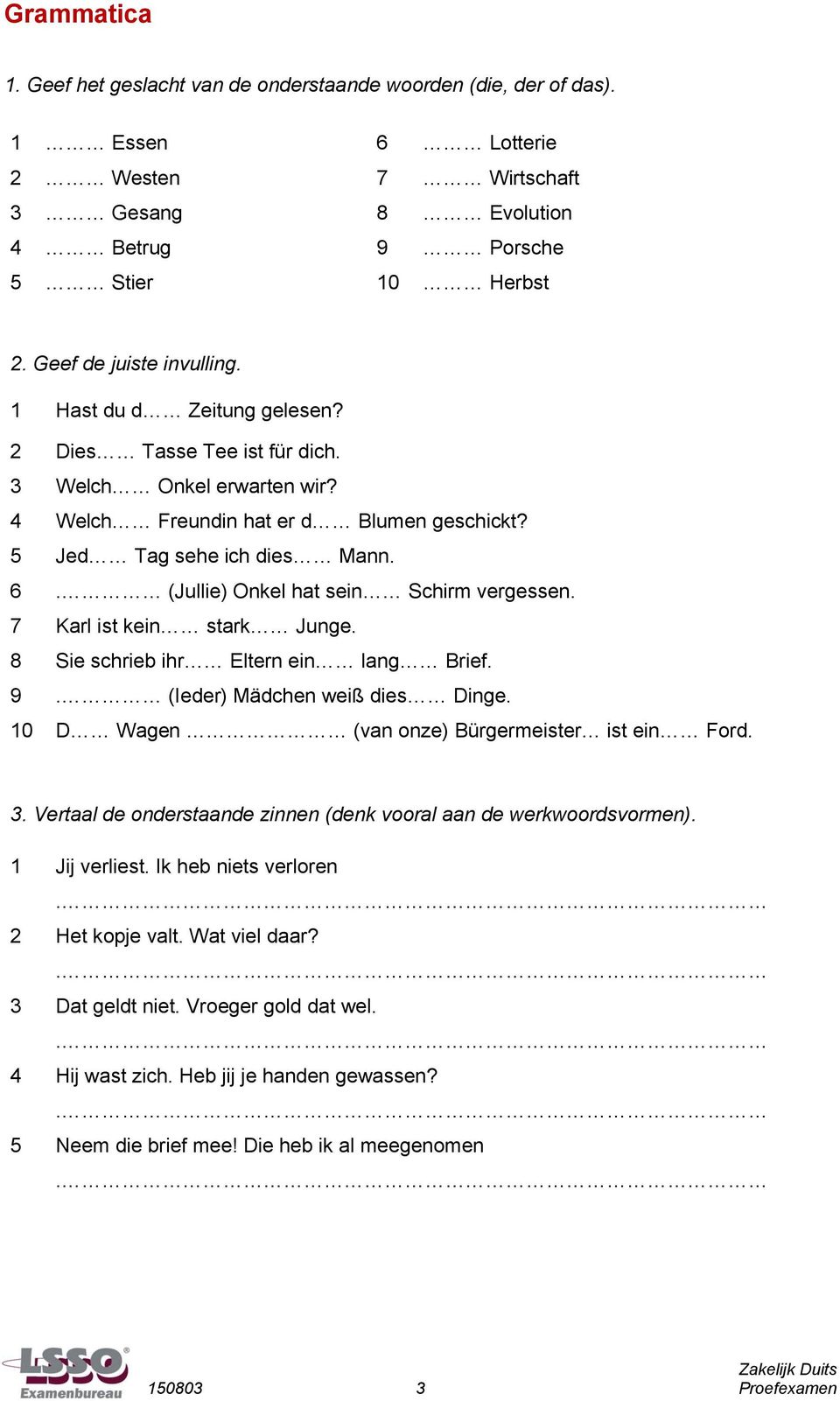 (Jullie) Onkel hat sein Schirm vergessen. 7 Karl ist kein stark Junge. 8 Sie schrieb ihr Eltern ein lang Brief. 9. (Ieder) Mädchen weiß dies Dinge. 0 D Wagen (van onze) Bürgermeister ist ein Ford. 3.