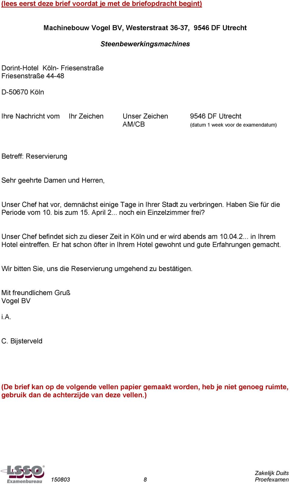 einige Tage in Ihrer Stadt zu verbringen. Haben Sie für die Periode vom 0. bis zum 5. April 2... noch ein Einzelzimmer frei? Unser Chef befindet sich zu dieser Zeit in Köln und er wird abends am 0.04.