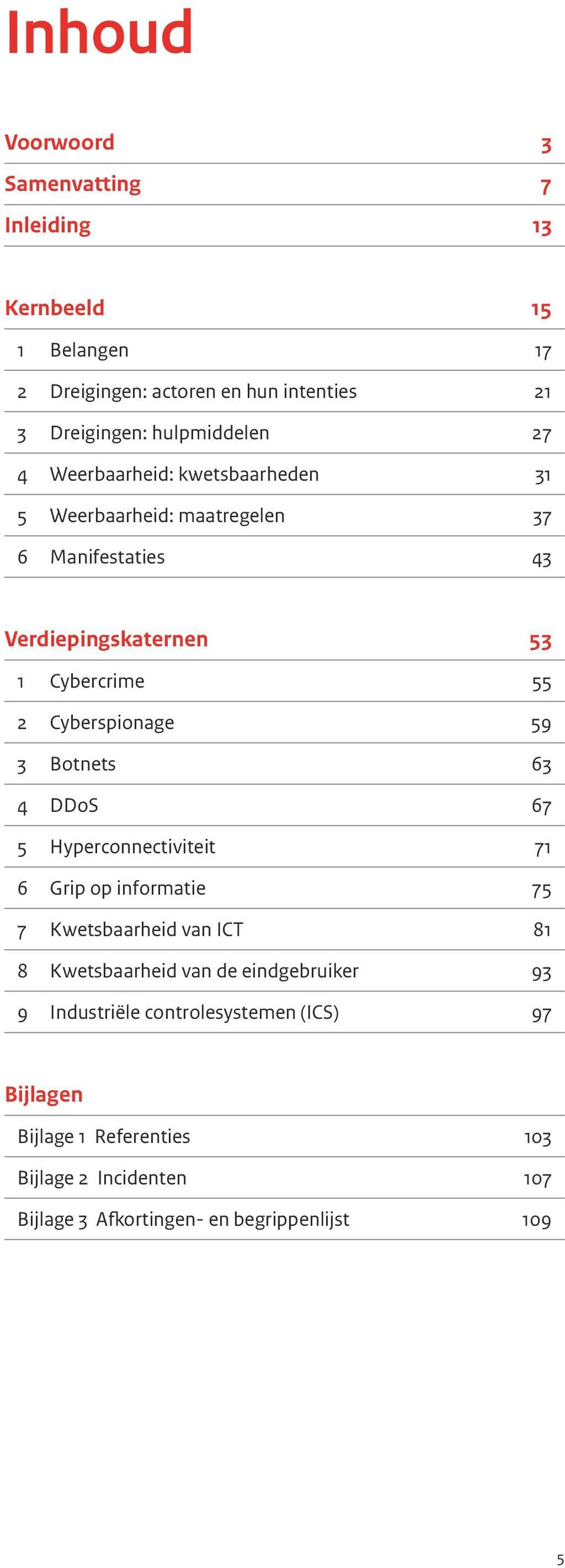 59 3 Botnets 63 4 DDoS 67 5 Hyperconnectiviteit 71 6 Grip op informatie 75 7 Kwetsbaarheid van ICT 81 8 Kwetsbaarheid van de eindgebruiker 93 9