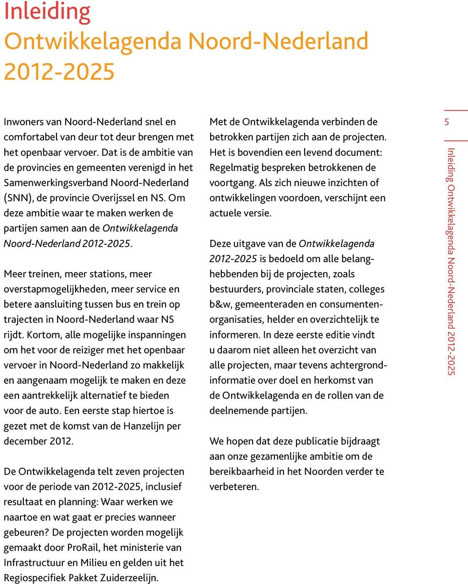 Om deze ambitie waar te maken werken de partijen samen aan de Ontwikkelagenda Noord-Nederland 2012-2025.
