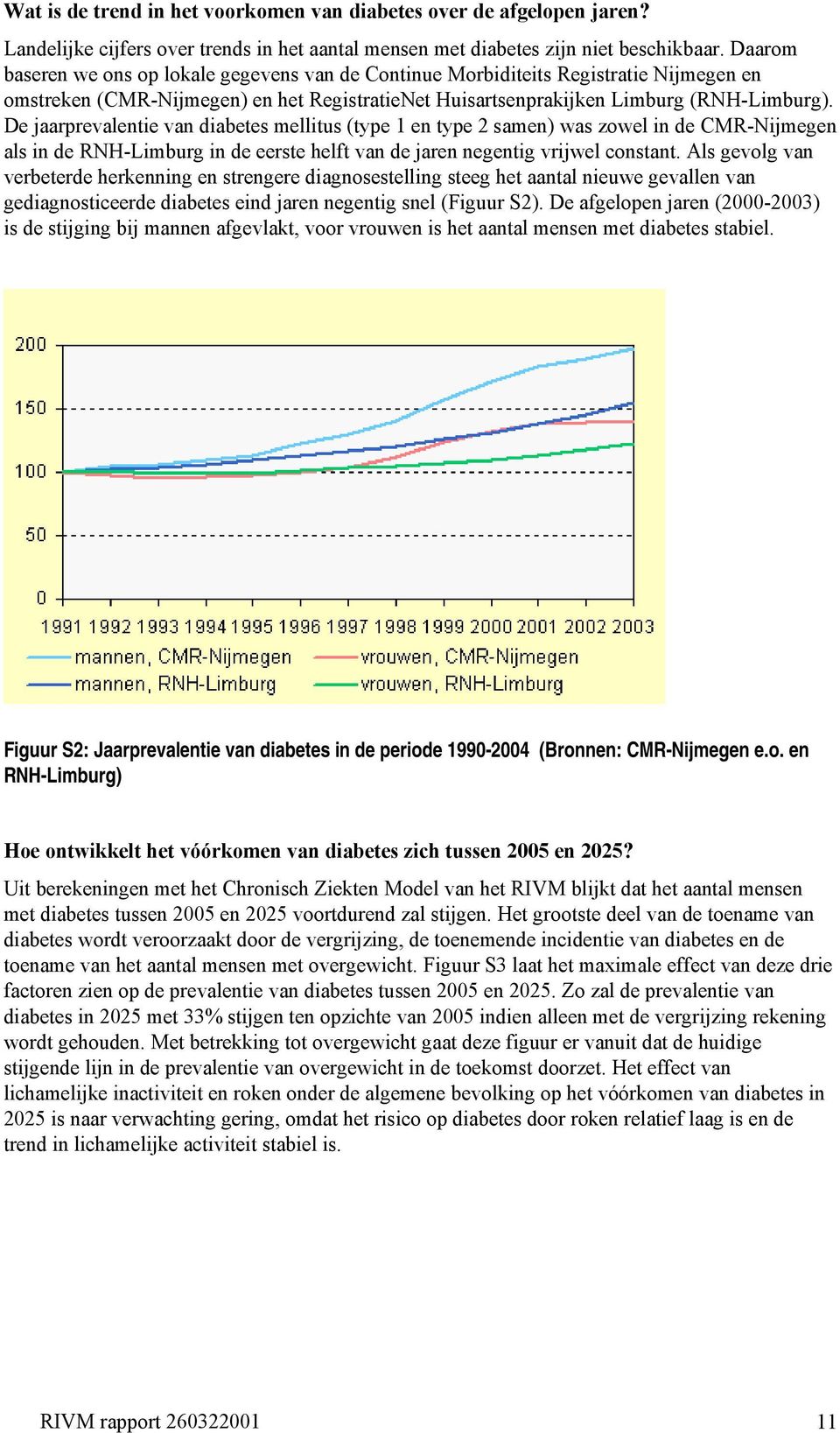 De jaarprevalentie van diabetes mellitus (type 1 en type 2 samen) was zowel in de CMR-Nijmegen als in de RNH-Limburg in de eerste helft van de jaren negentig vrijwel constant.