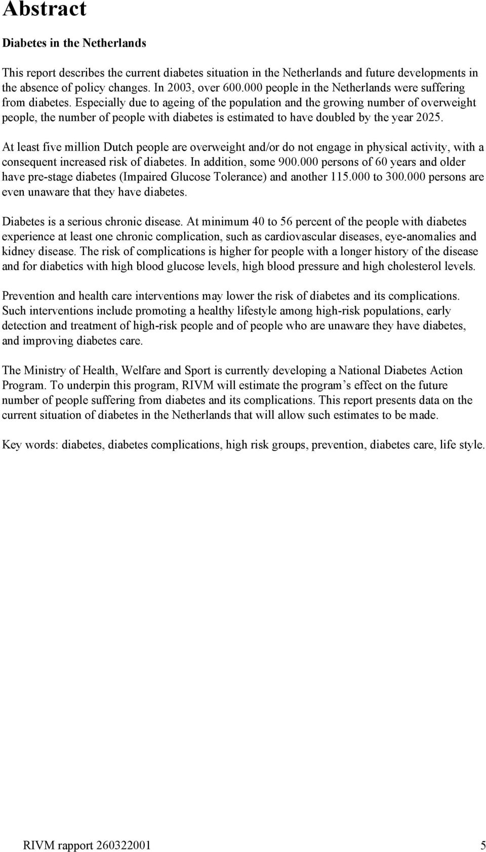 Especially due to ageing of the population and the growing number of overweight people, the number of people with diabetes is estimated to have doubled by the year 2025.