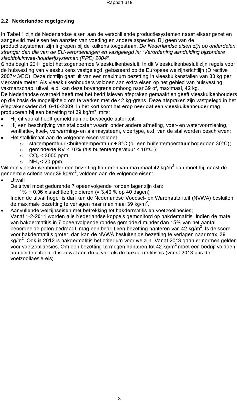 De Nederlandse eisen zijn op onderdelen strenger dan die van de EU-verordeningen en vastgelegd in: Verordening aanduiding bijzondere slachtpluimvee-houderijsystemen (PPE) 2004.