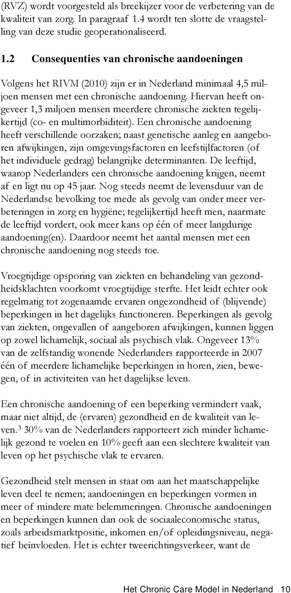 2 Consequenties van chronische aandoeningen Volgens het RIVM (2010) zijn er in Nederland minimaal 4,5 miljoen mensen met een chronische aandoening.