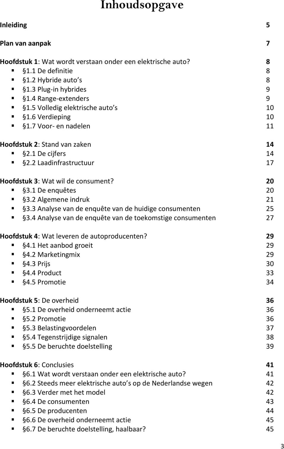 1 De enquêtes 20 3.2 Algemene indruk 21 3.3 Analyse van de enquête van de huidige consumenten 25 3.