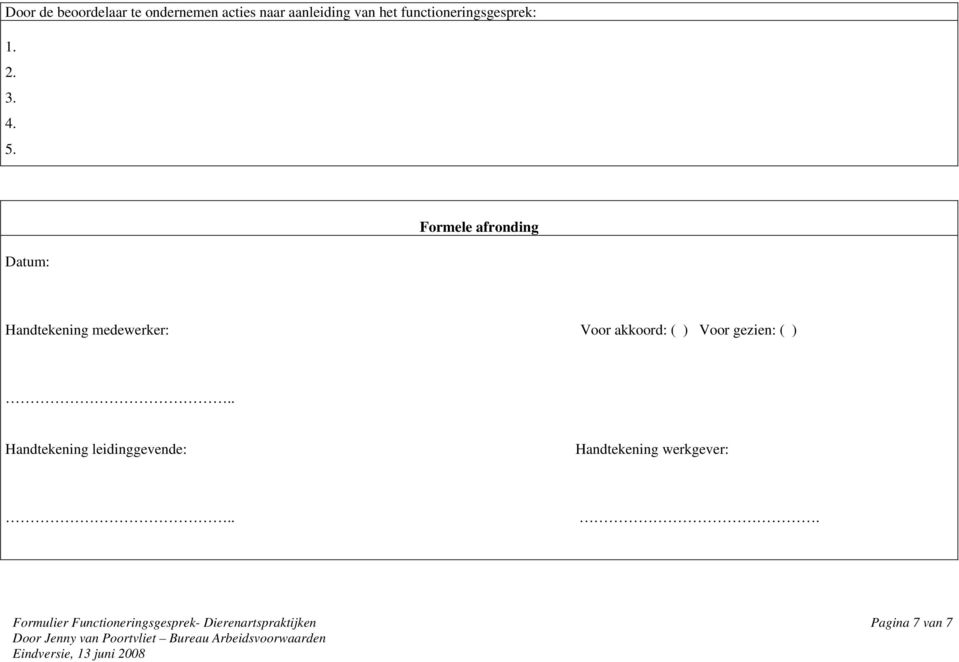 Datum: Formele afronding Handtekening medewerker: Voor akkoord: ( ) Voor