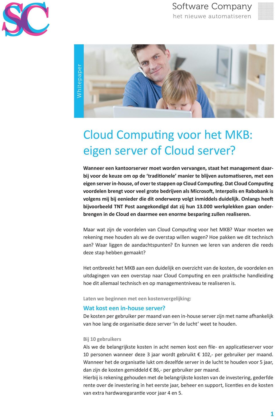 Cloud Computing. Dat Cloud Computing voordelen brengt voor veel grote bedrijven als Microsoft, Interpolis en Rabobank is volgens mij bij eenieder die dit onderwerp volgt inmiddels duidelijk.