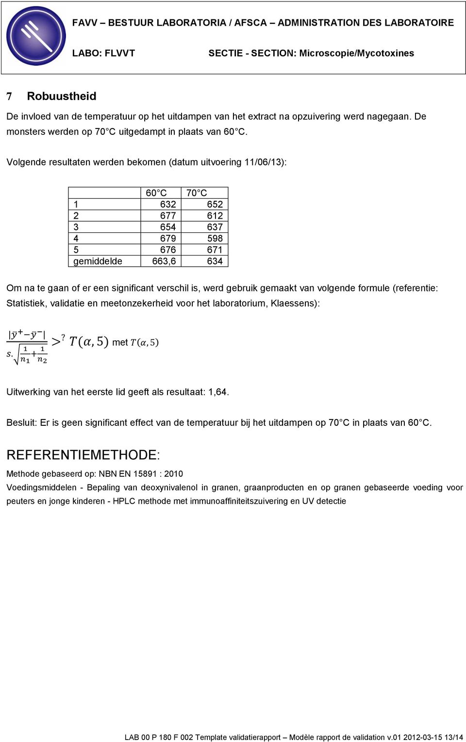 gebruik gemaakt van volgende formule (referentie: Statistiek, validatie en meetonzekerheid voor het laboratorium, Klaessens): met Uitwerking van het eerste lid geeft als resultaat: 1,64.