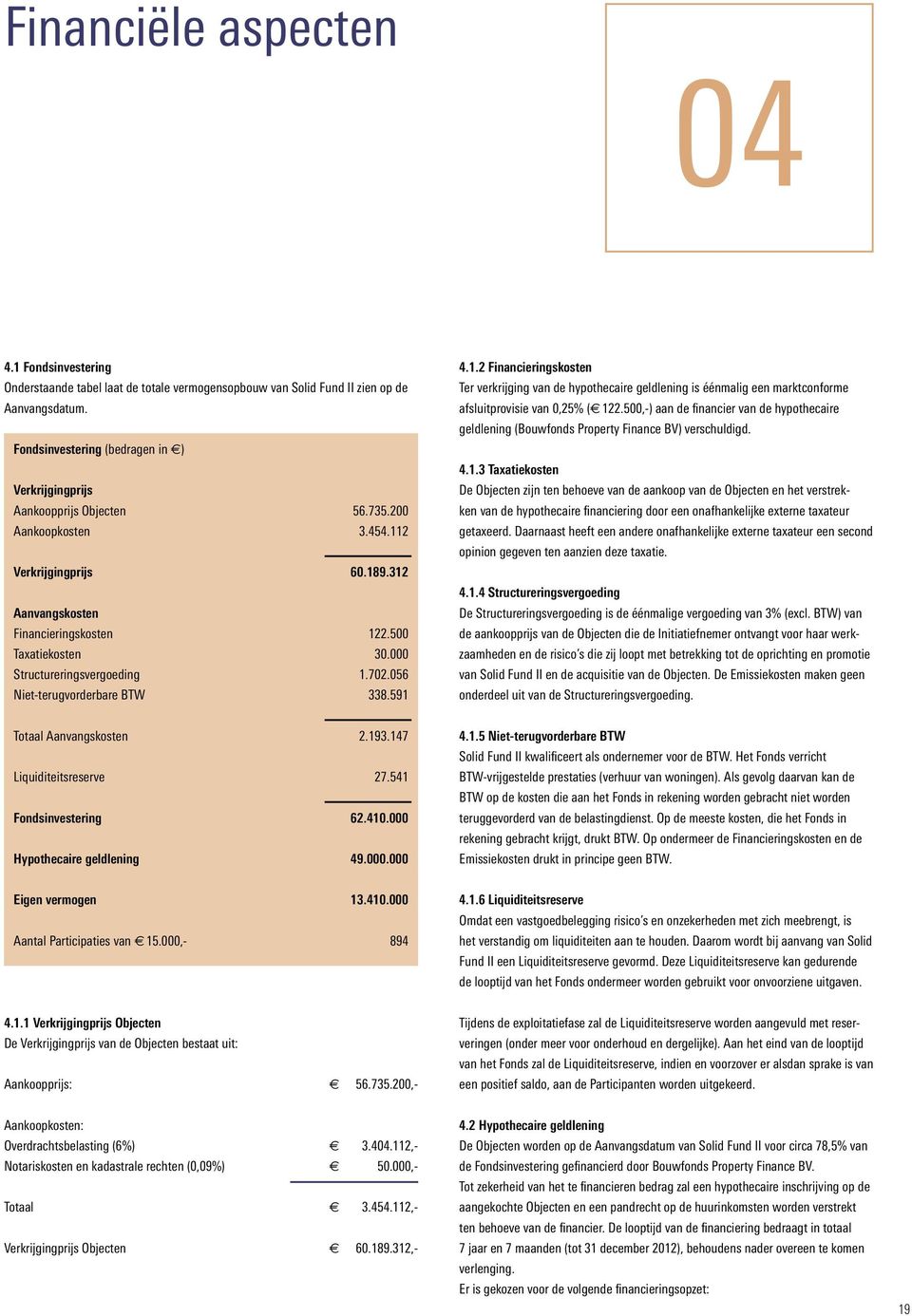 000 Structureringsvergoeding 1.702.056 Niet-terugvorderbare BTW 338.591 4.1.2 Financieringskosten Ter verkrijging van de hypothecaire geldlening is éénmalig een marktconforme afsluitprovisie van 0,25% ( 122.