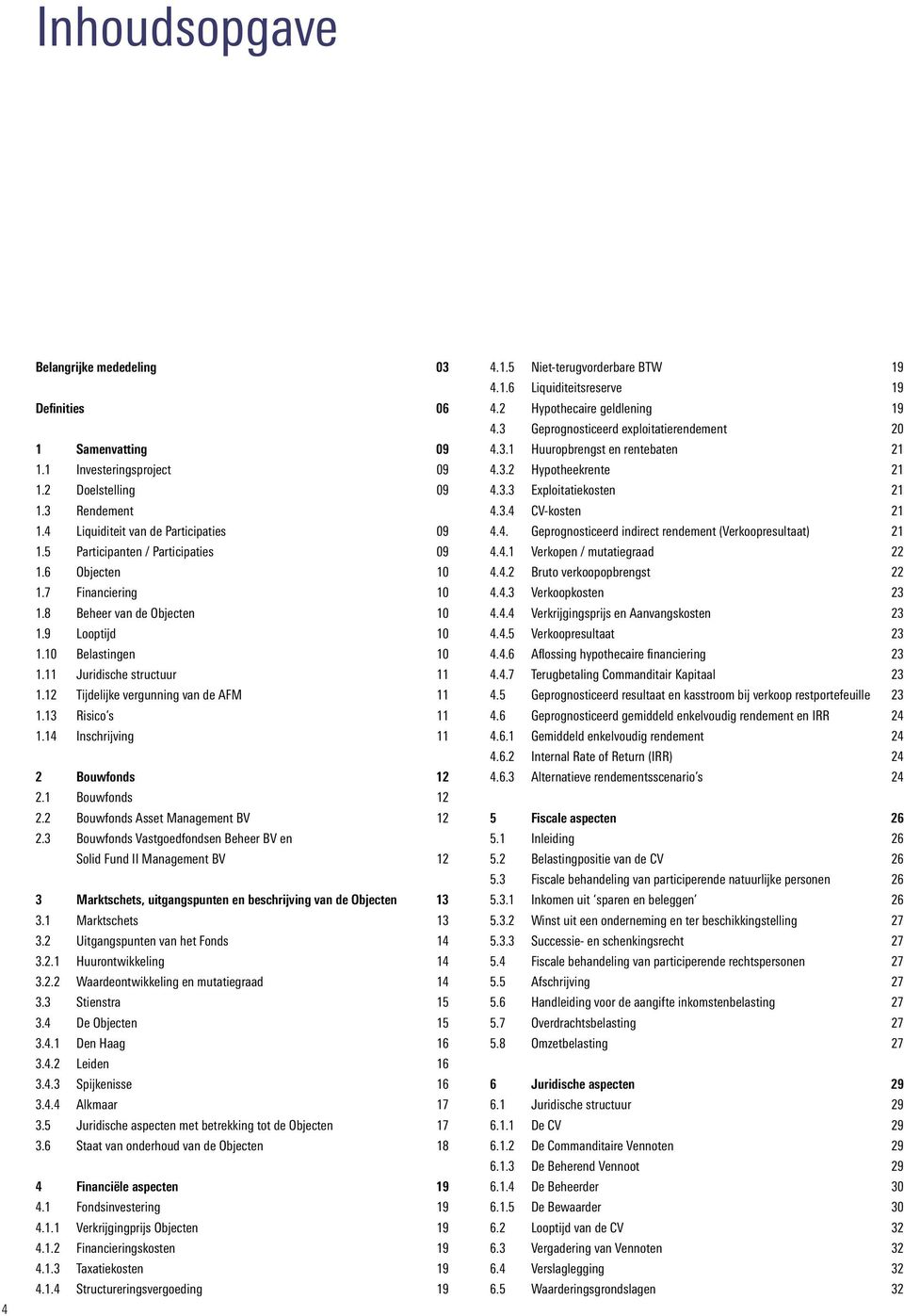 12 Tijdelijke vergunning van de AFM 11 1.13 Risico s 11 1.14 Inschrijving 11 2 Bouwfonds 12 2.1 Bouwfonds 12 2.2 Bouwfonds Asset Management BV 12 2.