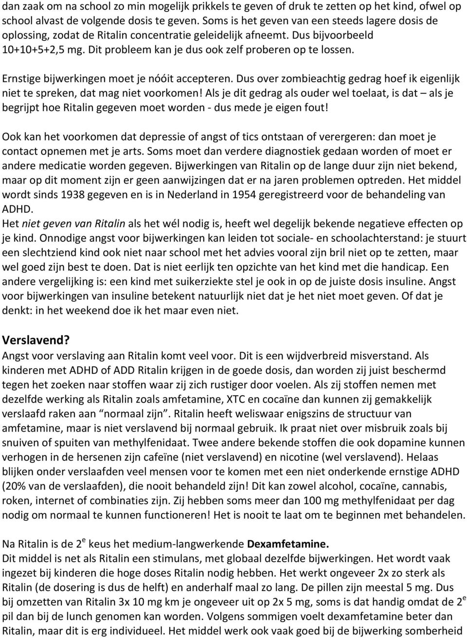 Ernstige bijwerkingen moet je nóóit accepteren. Dus over zombieachtig gedrag hoef ik eigenlijk niet te spreken, dat mag niet voorkomen!