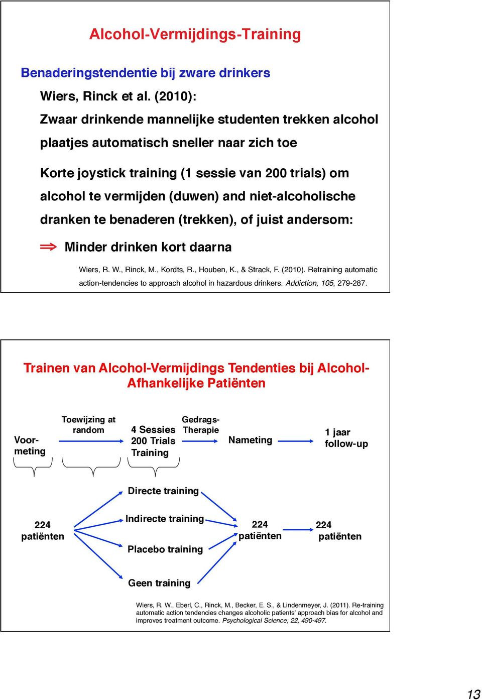 niet-alcoholische dranken te benaderen (trekken), of juist andersom:" Minder drinken kort daarna" Wiers, R. W., Rinck, M., Kordts, R., Houben, K., & Strack, F. (2010).