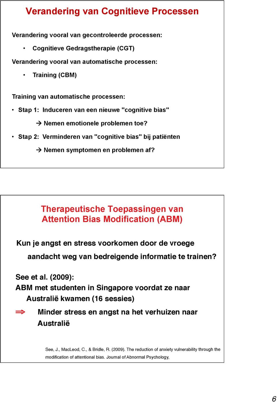 Therapeutische Toepassingen van Attention Bias Modification (ABM) Kun je angst en stress voorkomen door de vroege aandacht weg van bedreigende informatie te trainen?" See et al.