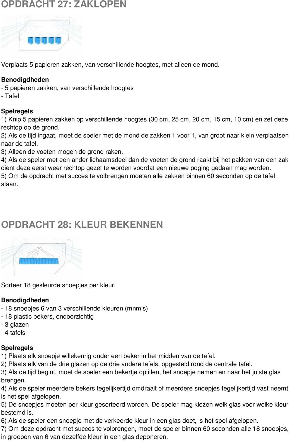 2) Als de tijd ingaat, moet de speler met de mond de zakken 1 voor 1, van groot naar klein verplaatsen naar de tafel. 3) Alleen de voeten mogen de grond raken.