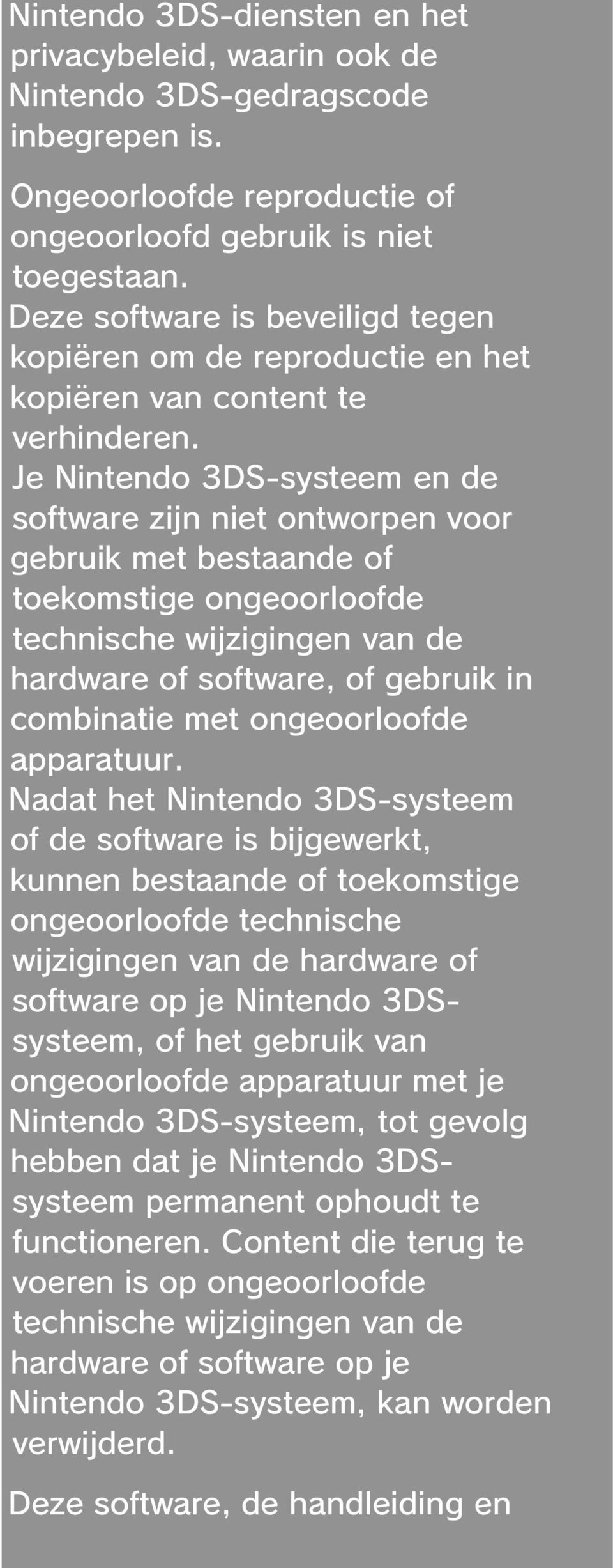 Je Nintendo 3DS-systeem en de software zijn niet ontworpen voor gebruik met bestaande of toekomstige ongeoorloofde technische wijzigingen van de hardware of software, of gebruik in combinatie met
