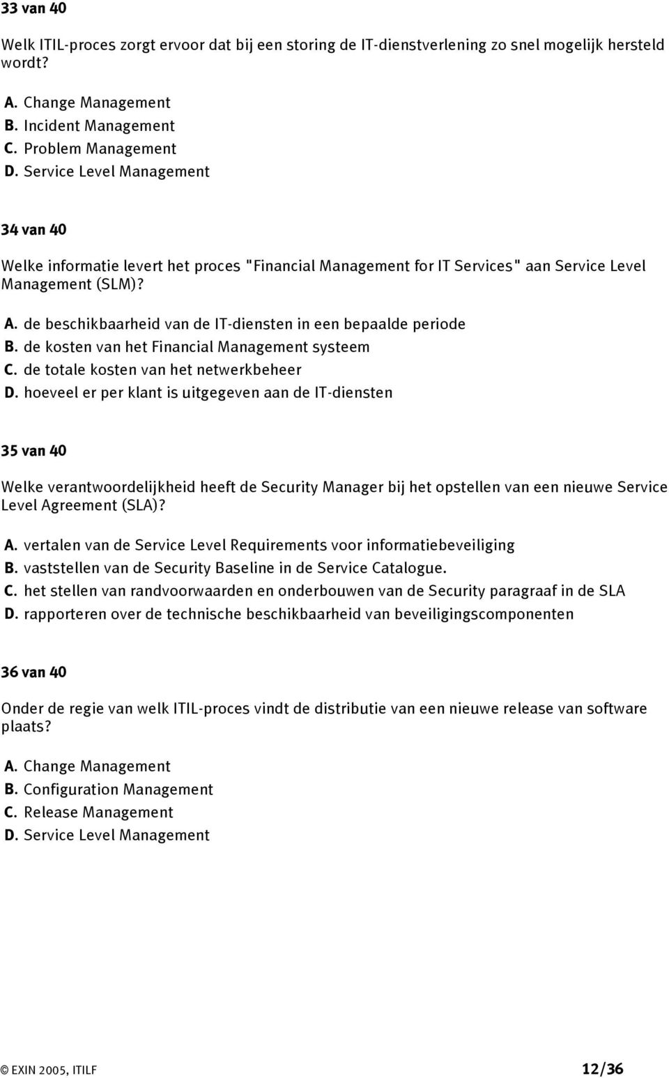 de beschikbaarheid van de IT-diensten in een bepaalde periode B. de kosten van het Financial Management systeem C. de totale kosten van het netwerkbeheer D.