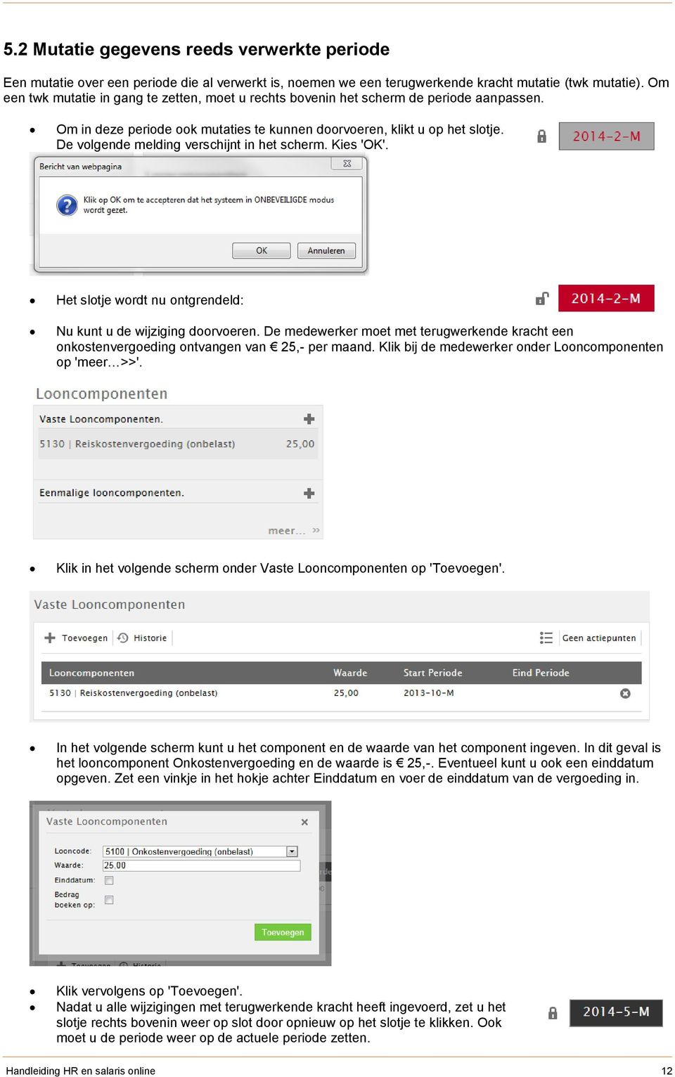 De volgende melding verschijnt in het scherm. Kies 'OK'. Het slotje wordt nu ontgrendeld: Nu kunt u de wijziging doorvoeren.