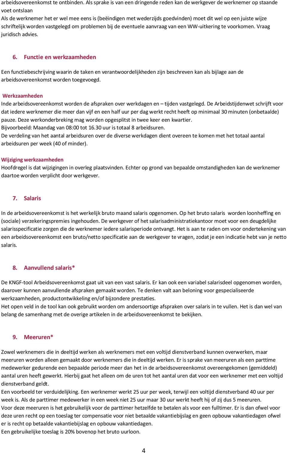 wijze schriftelijk worden vastgelegd om problemen bij de eventuele aanvraag van een WW-uitkering te voorkomen. Vraag juridisch advies. 6.