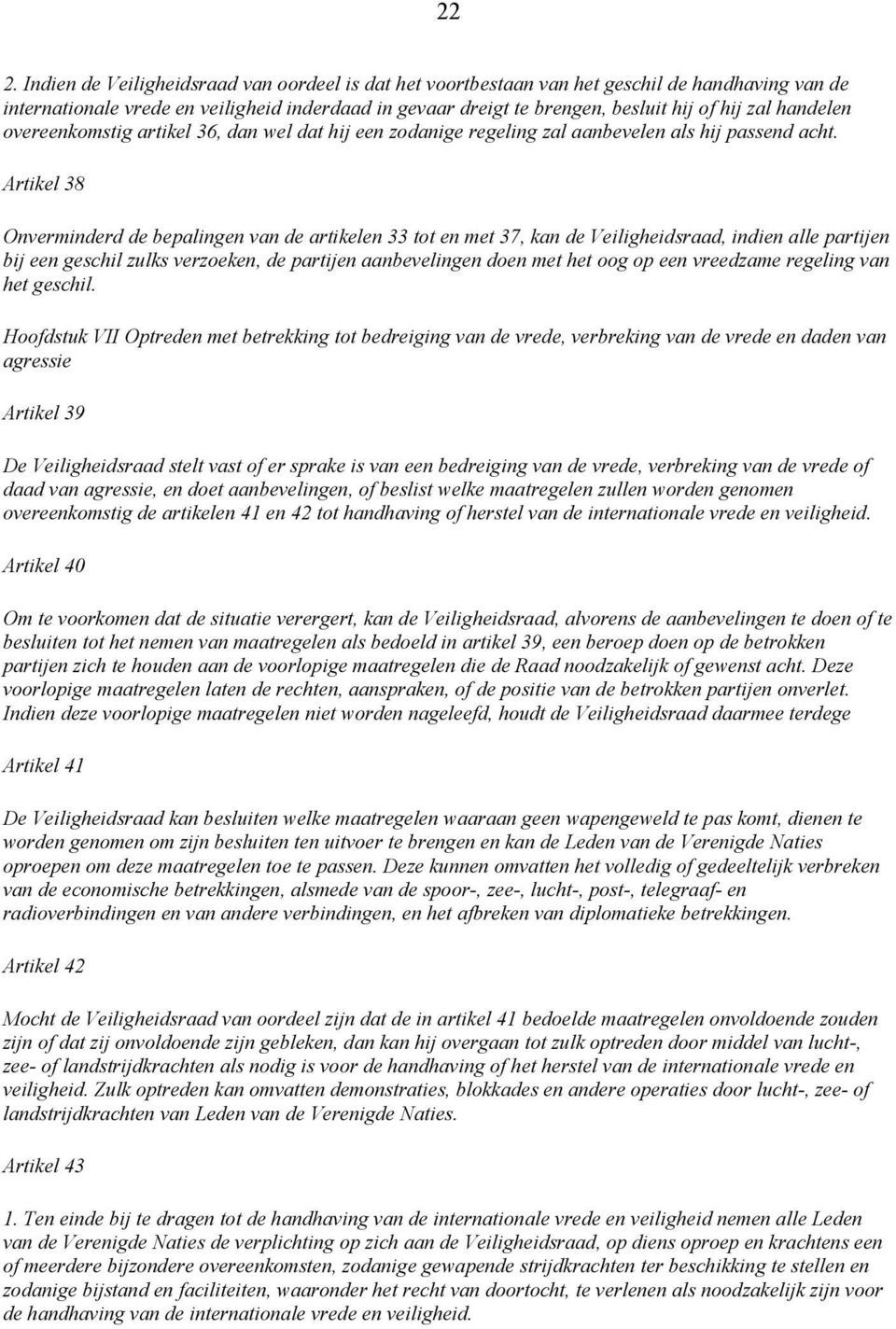 Artikel 38 Onverminderd de bepalingen van de artikelen 33 tot en met 37, kan de Veiligheidsraad, indien alle partijen bij een geschil zulks verzoeken, de partijen aanbevelingen doen met het oog op