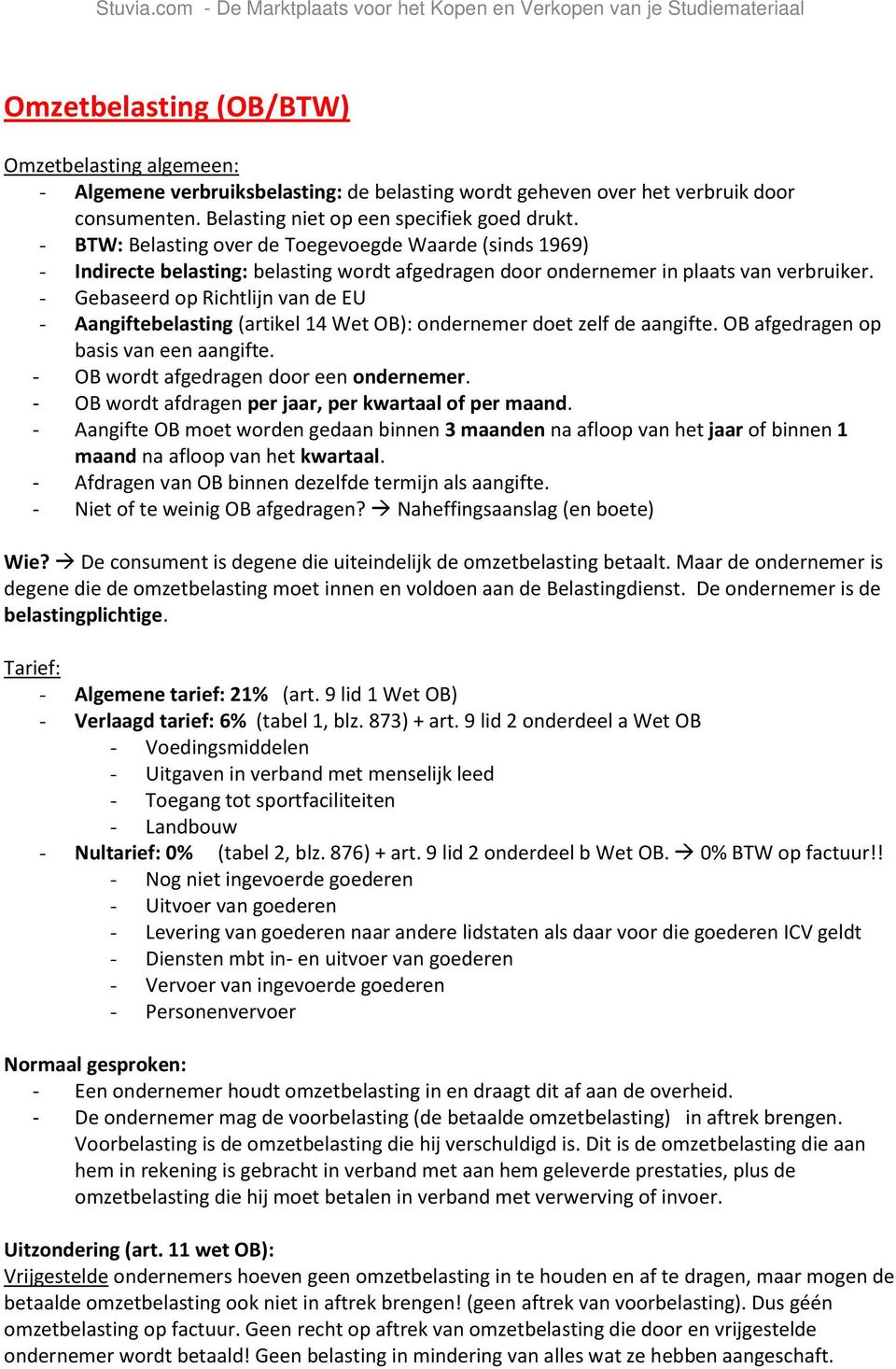 - Gebaseerd op Richtlijn van de EU - Aangiftebelasting (artikel 14 Wet OB): ondernemer doet zelf de aangifte. OB afgedragen op basis van een aangifte. - OB wordt afgedragen door een ondernemer.