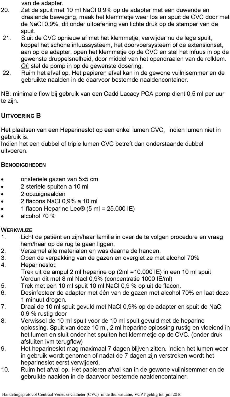 Sluit de CVC opnieuw af met het klemmetje, verwijder nu de lege spuit, koppel het schone infuussysteem, het doorvoersysteem of de extensionset, aan op de adapter, open het klemmetje op de CVC en stel