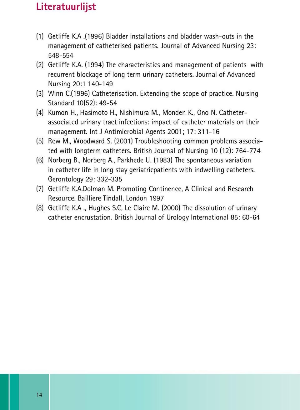 Catheterassociated urinary tract infections: impact of catheter materials on their management. Int J Antimicrobial Agents 2001; 17: 311-16 (5) Rew M., Woodward S.