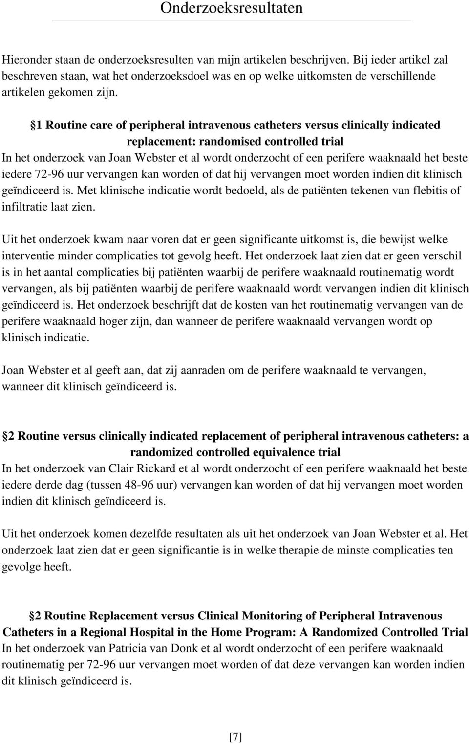 1 Routine care of peripheral intravenous catheters versus clinically indicated replacement: randomised controlled trial In het onderzoek van Joan Webster et al wordt onderzocht of een perifere