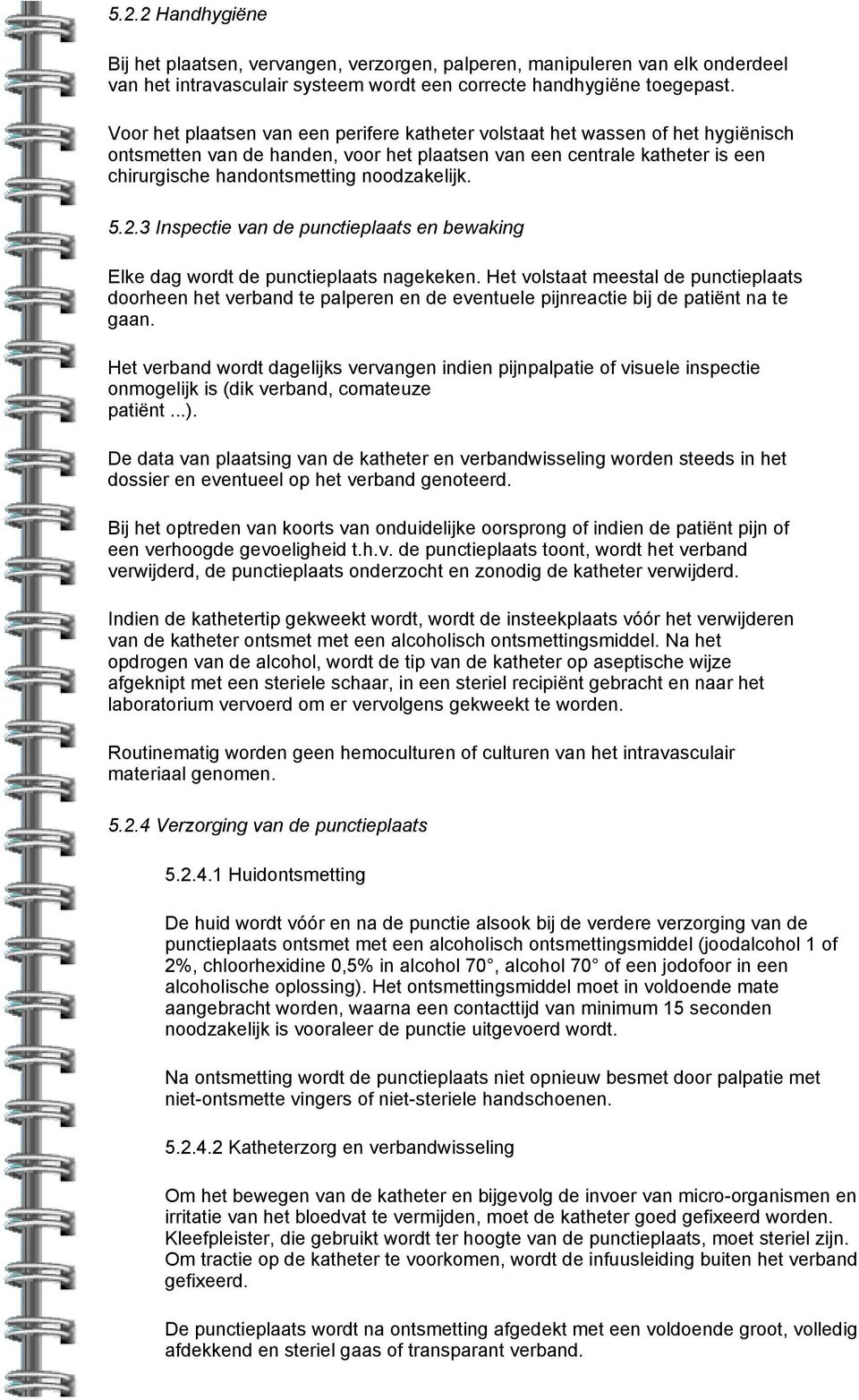 noodzakelijk. 5.2.3 Inspectie van de punctieplaats en bewaking Elke dag wordt de punctieplaats nagekeken.