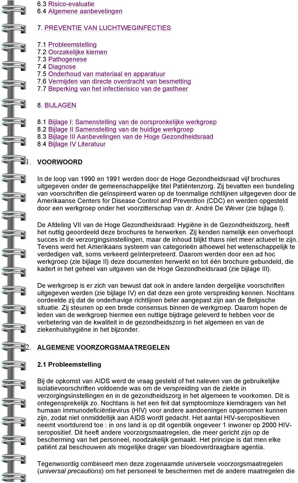 1 Bijlage I: Samenstelling van de oorspronkelijke werkgroep 8.2 Bijlage II Samenstelling van de huidige werkgroep 8.3 Bijlage III Aanbevelingen van de Hoge Gezondheidsraad 8.4 Bijlage IV Literatuur 1.